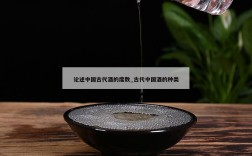 论述中国古代酒的度数_古代中国酒的种类