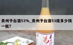 贵州予台酒53%_贵州予台酒53度多少钱一瓶?