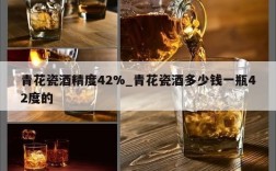 青花瓷酒精度42%_青花瓷酒多少钱一瓶42度的