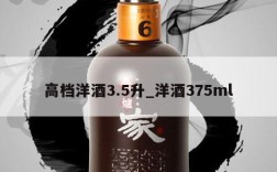 高档洋酒3.5升_洋酒375ml